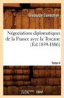 Image for Negociations Diplomatiques de la France Avec La Toscane. Tome 4 (Ed.1859-1886)