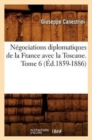 Image for Negociations Diplomatiques de la France Avec La Toscane. Tome 6 (Ed.1859-1886)