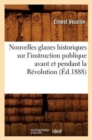Image for Nouvelles Glanes Historiques Sur l&#39;Instruction Publique Avant Et Pendant La R?volution (?d.1888)