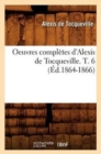 Image for Oeuvres Compl?tes d&#39;Alexis de Tocqueville. T. 6 (?d.1864-1866)