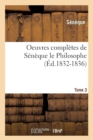 Image for Oeuvres Compl?tes de S?n?que Le Philosophe. Tome 3 (?d.1832-1836)