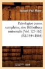 Image for Patrologiae Cursus Completus, Sive Bibliotheca Universalis [Vol. 127-162] (?d.1844-1864)