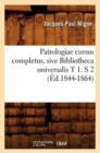 Image for Patrologiae Cursus Completus, Sive Bibliotheca Universalis T 1. S 2 (?d.1844-1864)