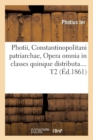 Image for Photii, Constantinopolitani Patriarchae, Opera Omnia in Classes Quinque Distributa. Tome 2 (?d.1861)