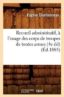 Image for Recueil Administratif, A l&#39;Usage Des Corps de Troupes de Toutes Armes (4e Ed) (Ed.1885)