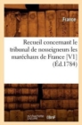 Image for Recueil Concernant Le Tribunal de Nosseigneurs Les Marechaux de France [V1] (Ed.1784)