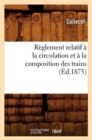 Image for Reglement Relatif A La Circulation Et A La Composition Des Trains (Ed.1873)