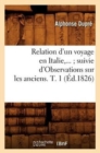 Image for Relation d&#39;Un Voyage En Italie Suivie d&#39;Observations Sur Les Anciens. Tome 1 (Ed.1826)