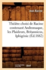 Image for Th??tre Choisi de Racine Contenant Andromaque, Les Plaideurs, Britannicus, Iphig?nie (?d.1882)