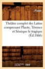 Image for Th??tre Complet Des Latins Comprenant Plaute, T?rence Et S?n?que Le Tragique (?d.1866)