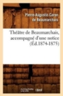 Image for Th??tre de Beaumarchais, Accompagn? d&#39;Une Notice (?d.1874-1875)