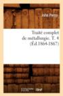 Image for Trait? Complet de M?tallurgie. T. 4 (?d.1864-1867)
