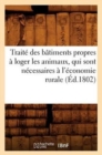 Image for Traite Des Batiments Propres A Loger Les Animaux, Qui Sont Necessaires A l&#39;Economie Rurale (Ed.1802)