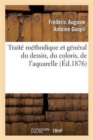 Image for Trait? M?thodique Et G?n?ral Du Dessin, Du Coloris, de l&#39;Aquarelle Et Du Lavis Appliqu?s