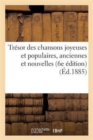 Image for Tresor Des Chansons Joyeuses Et Populaires, Anciennes Et Nouvelles: Recueillies : Des Plus Celebres Auteurs Chansonniers (6e Edition)