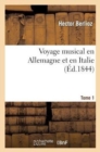 Image for Voyage Musical En Allemagne Et En Italie: ?tudes Sur Beethoven, Gluck Et Weber. T. 1 : : M?langes Et Nouvelles