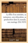 Image for La Fille d&#39;Un Ministre, Sa Naissance, Son Education, Son Mariage, Son Agonie, Sa Mort