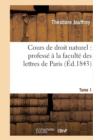 Image for Cours de Droit Naturel: Profess? ? La Facult? Des Lettres de Paris. T. 1
