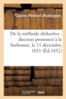 Image for de la M?thode D?ductive: Discours Prononc? ? La Sorbonne, Le 11 D?cembre 1851 : : Pour l&#39;Ouverture Du Cours de Logique