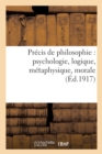 Image for Precis de Philosophie: Psychologie, Logique, Metaphysique, Morale, Notions d&#39;Histoire