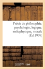 Image for Precis de Philosophie, Psychologie, Logique, Metaphysique, Morale: A l&#39;Usage de l&#39;Enseignement : Secondaire Et Primaire Superieur