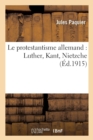 Image for Le Protestantisme Allemand: Luther, Kant, Nietzche