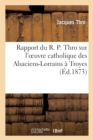 Image for Rapport Du R. P. Thro Sur l&#39;Oeuvre Catholique Des Alsaciens-Lorrains A Troyes