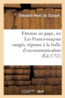 Image for Etrenne Au Pape, Ou Les Francs-Ma?ons Vang?s, R?ponse ? La Bulle d&#39;Excommunication Lanc?e : Par Le Pape Beno?t XIV, l&#39;An 1751 Avec Une Copie Exacte de la Ditte Bulle...