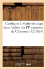 Image for Cantiques A Marie En Usage Dans l&#39;Eglise Des Pp. Capucins de Clermont