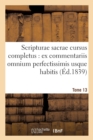 Image for Scripturae Sacrae Cursus Completus: Ex Commentariis Omnium Perfectissimis Usque Habitis. T. 13