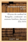 Image for Oeuvres Du Cardinal de Boisgelin Contenant: Ses Oraisons Fun?bres, Discours, Trait?s