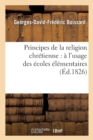 Image for Principes de la Religion Chr?tienne: ? l&#39;Usage Des ?coles ?l?mentaires