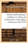 Image for Histoire Philosophique, Politique Et Critique Du Christianisme Et Des ?glises Chr?tiennes. T. 3 : , Depuis J?sus Jusqu&#39;au Dix-Neuvi?me Si?cle