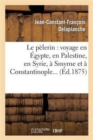 Image for Le Pelerin: Voyage En Egypte, En Palestine, En Syrie, A Smyrne Et A Constantinople