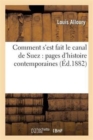 Image for Comment s&#39;Est Fait Le Canal de Suez: Pages d&#39;Histoire Contemporaines Recueillies Sur Les Documents