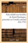 Image for Faits Relatifs Aux Troubles de Saint-Domingue, Presentes Au Comite Colonial, En Vertu : D&#39;Un Decret de l&#39;Assemblee Nationale
