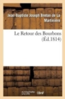 Image for Le Retour Des Bourbons, Ou Coup d&#39;Oeil Sur Les Causes Qui Rendent Le R?tablissement de Nos Princes