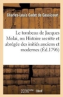 Image for Le Tombeau de Jacques Molai, Ou Histoire Secr?te Et Abr?g?e Des Initi?s Anciens Et Modernes : . Seconde ?dition