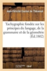 Image for Tachygraphie Fond?e Sur Les Principes Du Langage, de la Grammaire Et de la G?om?trie
