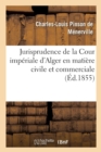 Image for Jurisprudence de la Cour Imp?riale d&#39;Alger En Mati?re Civile Et Commerciale, 1834-1854