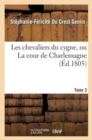 Image for Les Chevaliers Du Cygne, Ou La Cour de Charlemagne. Tome 3