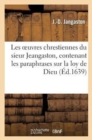 Image for Les Oeuvres Chrestiennes Du Sieur Jeangaston, Contenant Les Paraphrases Sur La Loy de Dieu