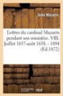 Image for Lettres Du Cardinal Mazarin Pendant Son Minist?re. VIII. Juillet 1657-Ao?t 1658. - 1894