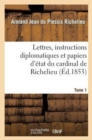 Image for Lettres, Instructions Diplomatiques Et Papiers d&#39;?tat Du Cardinal de Richelieu. Tome 1