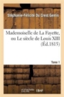 Image for Mademoiselle de la Fayette, Ou Le Si?cle de Louis XIII. T. 1