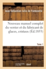 Image for Nouveau Manuel Complet Du Verrier Et Du Fabricant de Glaces, Cristaux. Tome 1