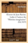 Image for Oeuvres de Jean Racine. Lettre ? l&#39;Auteur Des H?r?sies Imaginaires, 1re R?ponse, Par M. DuBois