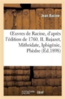 Image for Oeuvres de Racine, d&#39;Apr?s l&#39;?dition de 1760. II. Bajazet, Mithridate, Iphig?nie, Ph?dre, Esther : , Athalie, Promenade de Port-Royal, Odes, Idylle Sur La Paix, Epigrammes