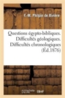Image for Questions Egypto-Bibliques. Difficultes Geologiques. Difficultes Chronologiques. Difficultes