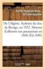 Image for de l&#39;Algerie. Systeme Du Duc de Rovigo, En 1832. Moyens d&#39;Affermir Nos Possessions En 1840